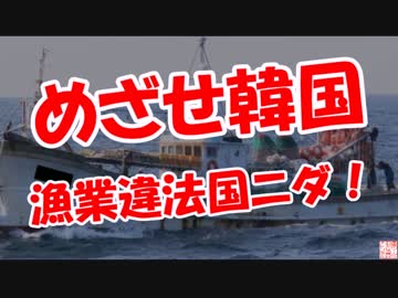 【めざせ韓国】漁業違法国ニダ！