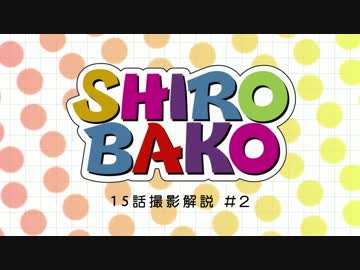 SHIROBAKO15話撮影解説 2
