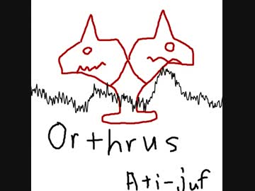 【FLOOR落選供養】Orthrus