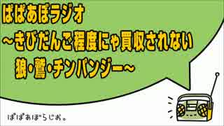 ぱぱあぼラジオ ～きびだんご程度にゃ買収されない狼・鷲・チンパ（ｒｙ