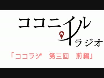 ココラジ!!第三回～前編～
