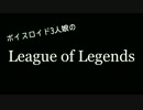 【LoL】ボイスロイド3人娘のLeague of Legends【ReMatch1】