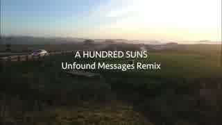 A HUNDRED SUNS - Unfound Messages Remix