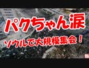 【パクちゃん涙】 ソウルで大規模集会！