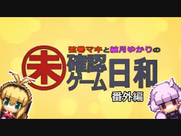 【VOICEROID実況】弦巻マキと結月ゆかりの未確認ゲーム日和　#EX