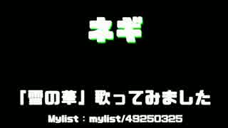 [ネギ]　雪の華　を歌ってみました