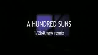 A HUNDRED SUNS ~1/2b4tmrw remix~