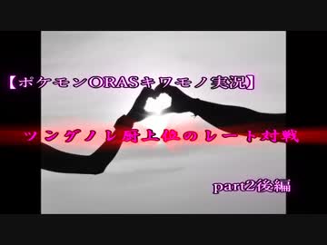 【ポケモンORASキワモノ実況】ツングノレ厨上位のレート対戦【part2後編】
