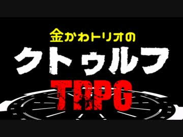 金かわトリオのクトゥルフTRPG　PART.15