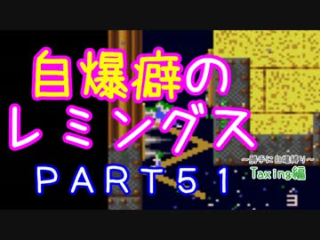 自爆癖のレミングス～勝手に自爆縛り～　PART51(Taxing編#3)