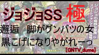 [GNTV_dume]ジョジョSS邂逅　脚がグンバツの女　極　黒こげになりやがれーっ