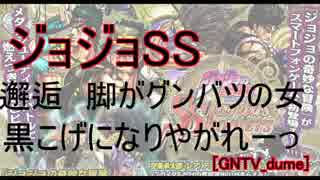 [GNTV_dume]ジョジョSS　邂逅　脚がグンバツの女　黒こげになりやがれーっ