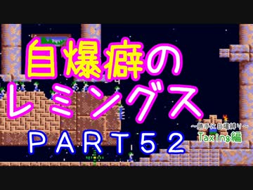 自爆癖のレミングス～勝手に自爆縛り～　PART52(Taxing編#4)