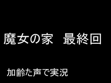 魔女の家　最終回　枯れた声で実況プレイ〜戦いの果てに・・・〜