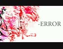 【おωしωり】-ERROR【歌ったら喉ちぎれた】