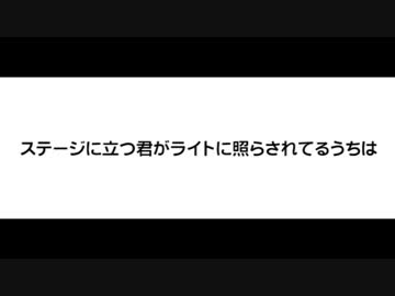 アイドルマスター　ステージに立つ君がライトに照らされてるうちは