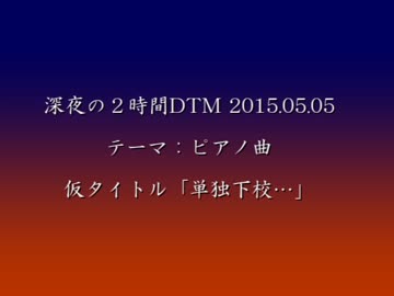 【深夜の２時間ＤＴＭ】作曲ピアノソロ「単独下校…」