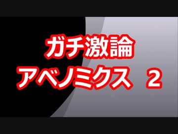 第2回【徹底討論】アベノミクス（安倍支持VS反安倍）ガチ討論会