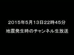2015/05/13 22時45分　地震発生時のch生放送