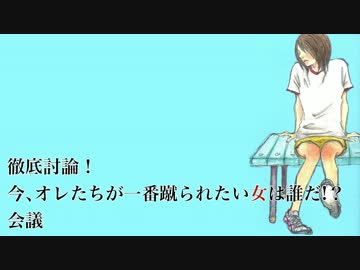 徹底討論！今、オレたちが一番蹴られたい女は誰だ!?会議