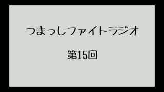 【第15回】つまっしファイトラジオ