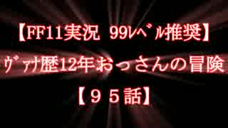 【FF11実況 99ﾚﾍﾞﾙ推奨】ｳﾞｧﾅ歴12年おっさんの冒険【95話】