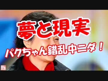 【夢と現実】 パクちゃん錯乱中ニダ！