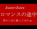 【男のくせに】『ロマンスの途中』Juice=Juice【歌ってみたw】