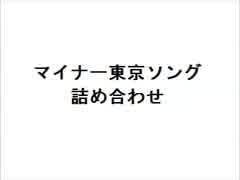 再掲：【作業用】マイナー東京ソング詰め合わせ【ボカロ】