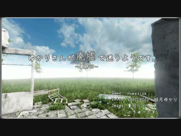 [Homesick] ゆかりさんが廃墟で迷うそうです。 その7　（最終回）