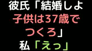彼氏「結婚しよ。子供は37歳でつくろ」　私「えっ」【2ch】