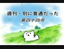 【週刊　別に普通だった】第四十四号
