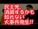 【速報】 民主党、消滅するかも知れない大事件発生！！