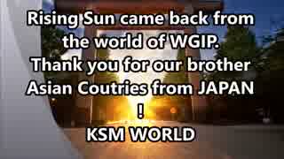 Rising Sun come back from the world of WGIP. Thank you for our brother Asian Coutries from JAPAN