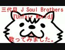 『三代目 J Soul Brothers』 『Unfair World』 歌ってみました。