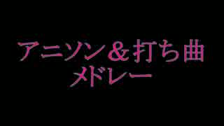 俺的アニソン打ち曲メドレー part1