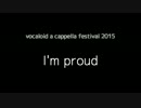 【メルリ・Rana・mikiとか】I'm proud【ボカロアカペラフェス2015】