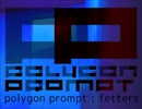 【 #夏のハードミニマル祭 】 polygon prompt - fetters