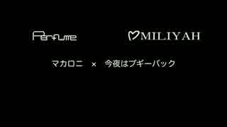 【マッシュアップ】Perfume×加藤ミリア マカロニ×今夜はブギーバック