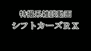 特撮系雑談動画『シフトカーズRX』第三回