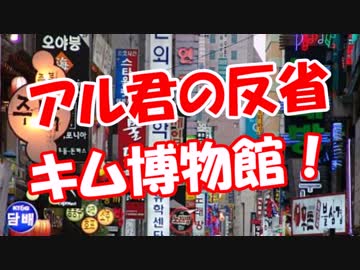 【アル君の反省】 キム博物館！