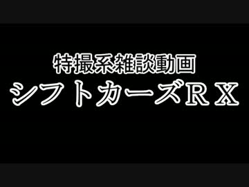特撮系雑談動画『シフトカーズRX』第五回