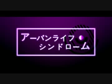 【PVつけてみた】アーバンライフ・シンドローム【Full Ver.】