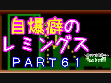 自爆癖のレミングス～勝手に自爆縛り～　PART61(Taxing編#13)