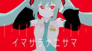 【初音ミク】 イマサラナニサマ 【オリジナル】