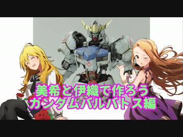 美希と伊織で作ろう ガンダムバルバトス編