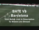 Watch BATE vs Barcelona Online