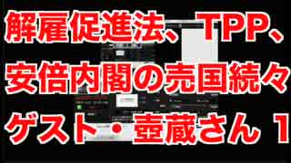 解雇促進法、TPP、安倍内閣の売国続々。ゲスト・壺蔵さん １