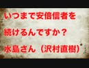 いつまで安倍信者を続けるんですか？水島さん（沢村直樹）