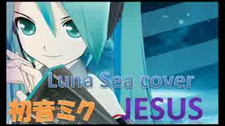 【初音ミク】jesus【LUNA SEA カバー】